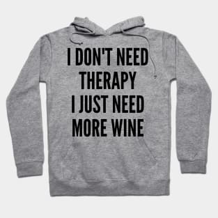 I Don't Need Therapy I Just Need More Wine. Funny Wine Lover Saying Hoodie